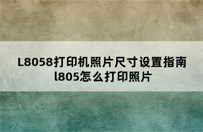 L8058打印机照片尺寸设置指南 l805怎么打印照片